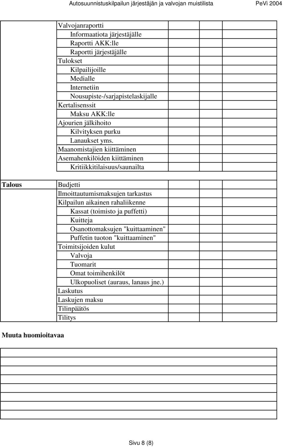 Maanomistajien kiittäminen Asemahenkilöiden kiittäminen Kritiikkitilaisuus/saunailta Talous Budjetti Ilmoittautumismaksujen tarkastus Kilpailun aikainen rahaliikenne