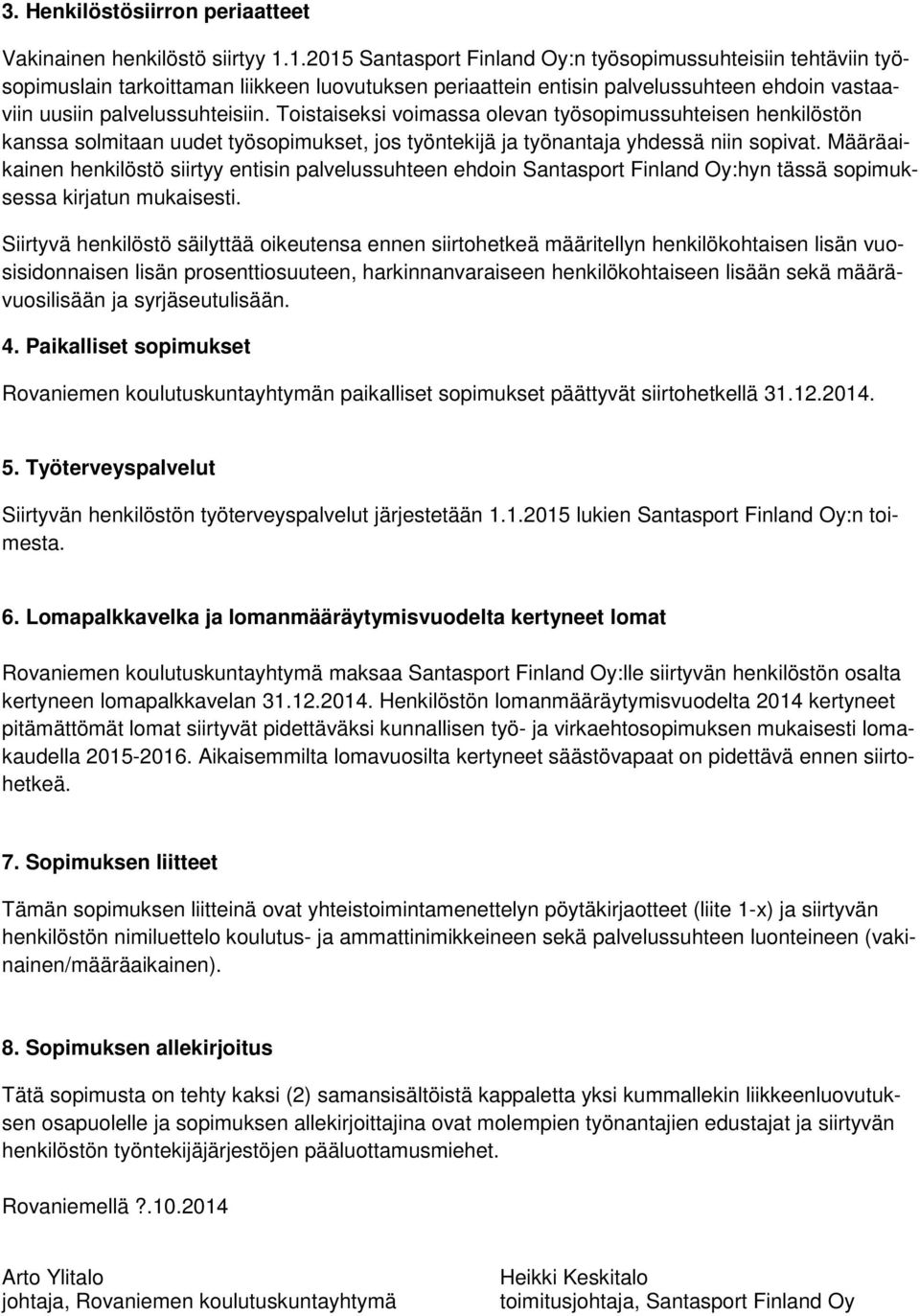 Toistaiseksi voimassa olevan työsopimussuhteisen henkilöstön kanssa solmitaan uudet työsopimukset, jos työntekijä ja työnantaja yhdessä niin sopivat.