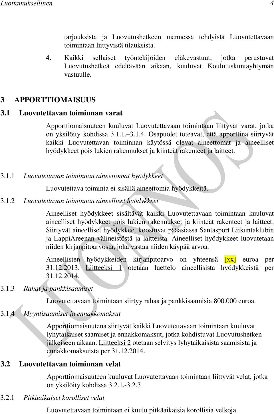 Osapuolet toteavat, että apporttina siirtyvät kaikki Luovutettavan toiminnan käytössä olevat aineettomat ja aineelliset hyödykkeet pois lukien rakennukset ja kiinteät rakenteet ja laitteet. 3.1.