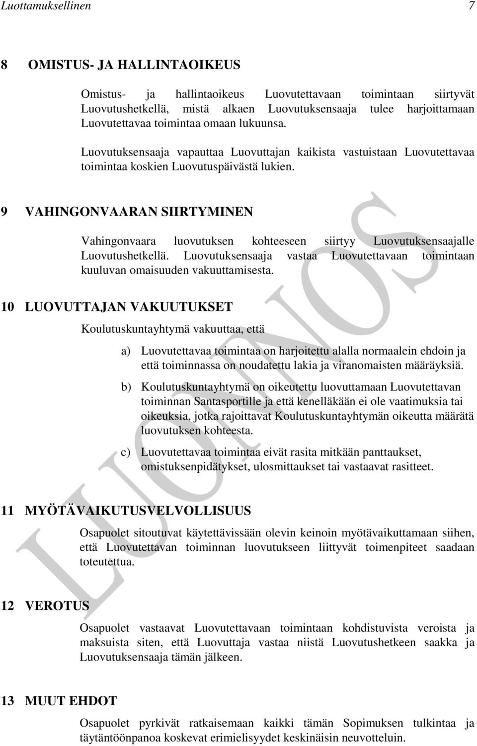 9 VAHINGONVAARAN SIIRTYMINEN Vahingonvaara luovutuksen kohteeseen siirtyy Luovutuksensaajalle Luovutushetkellä. Luovutuksensaaja vastaa Luovutettavaan toimintaan kuuluvan omaisuuden vakuuttamisesta.