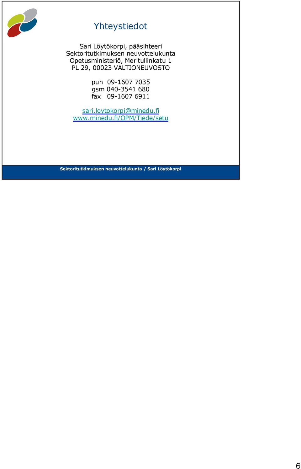 00023 VALTIONEUVOSTO puh 09-1607 7035 gsm 040-3541 680 fax