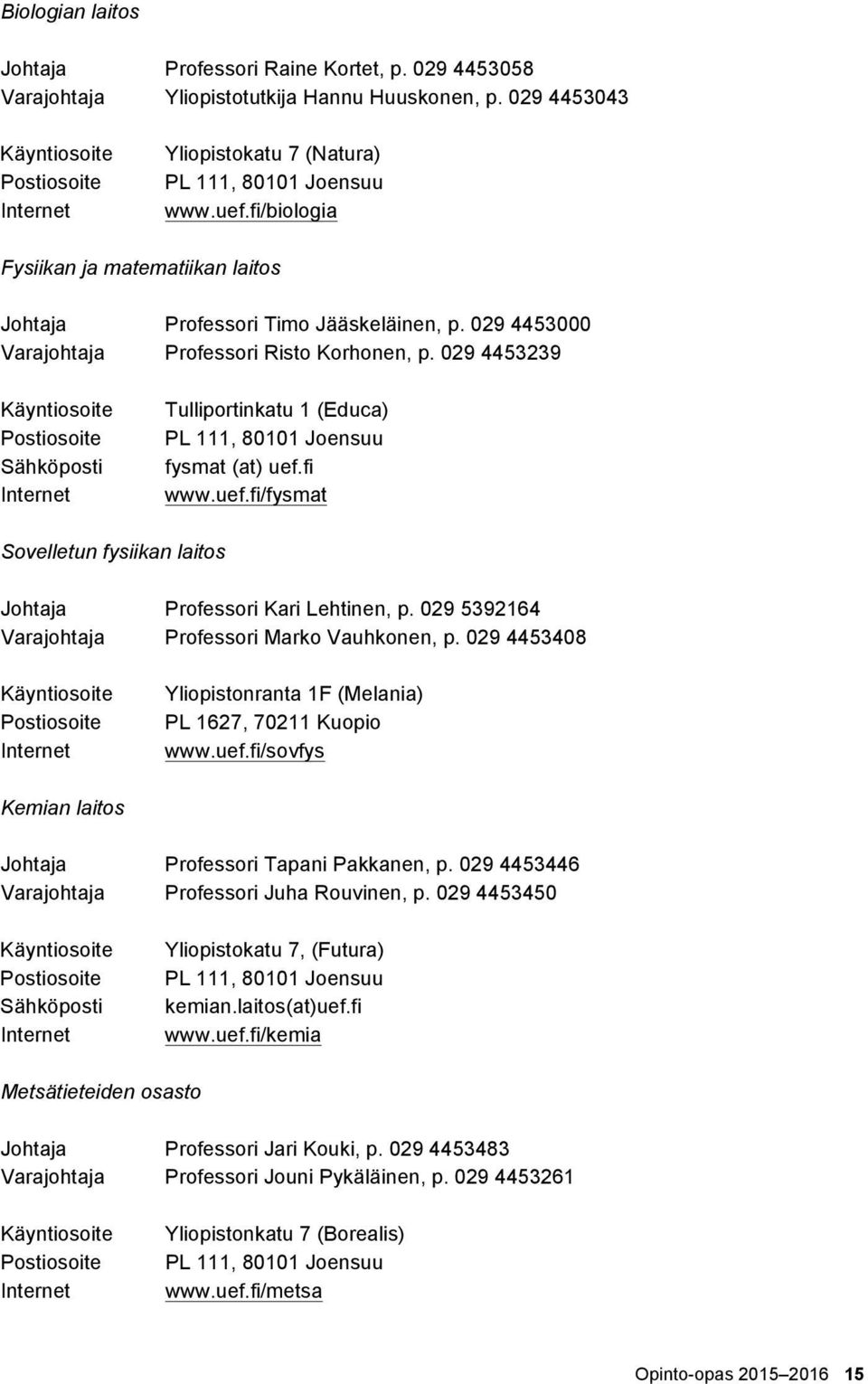 029 4453000 Varajohtaja Professori Risto Korhonen, p. 029 4453239 Käyntiosoite Postiosoite Sähköposti Internet Tulliportinkatu 1 (Educa) PL 111, 80101 Joensuu fysmat (at) uef.