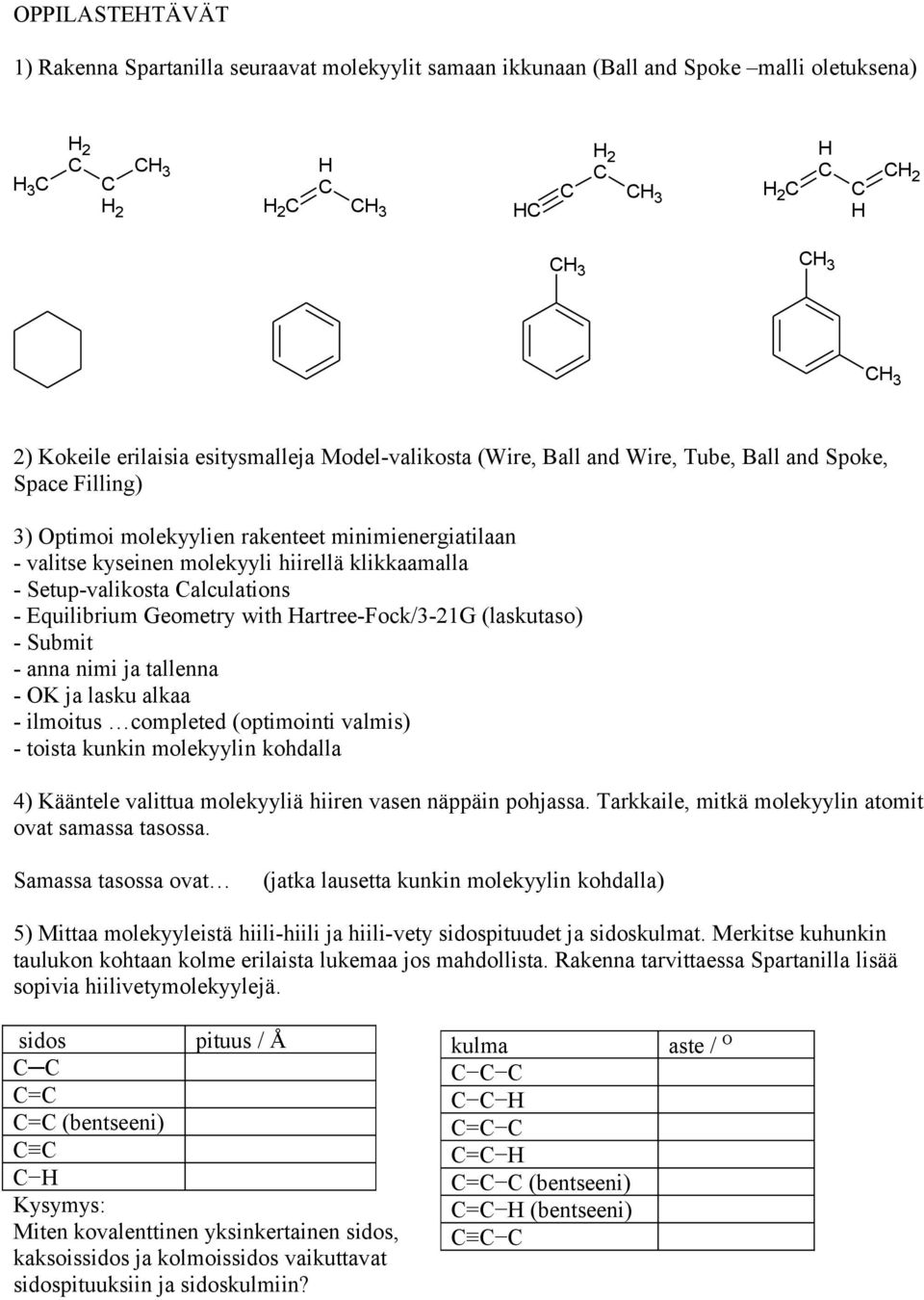 Equilibrium Geometry with Hartree-Fock/3-21G (laskutaso) - Submit - anna nimi ja tallenna - OK ja lasku alkaa - ilmoitus completed (optimointi valmis) - toista kunkin molekyylin kohdalla 4) Kääntele