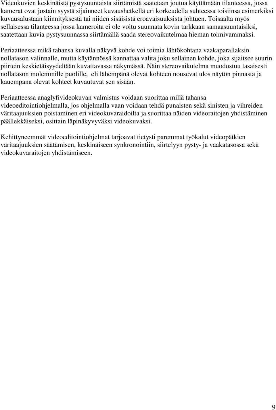 Toisaalta myös sellaisessa tilanteessa jossa kameroita ei ole voitu suunnata kovin tarkkaan samaasuuntaisiksi, saatettaan kuvia pystysuunnassa siirtämällä saada stereovaikutelmaa hieman toimivammaksi.