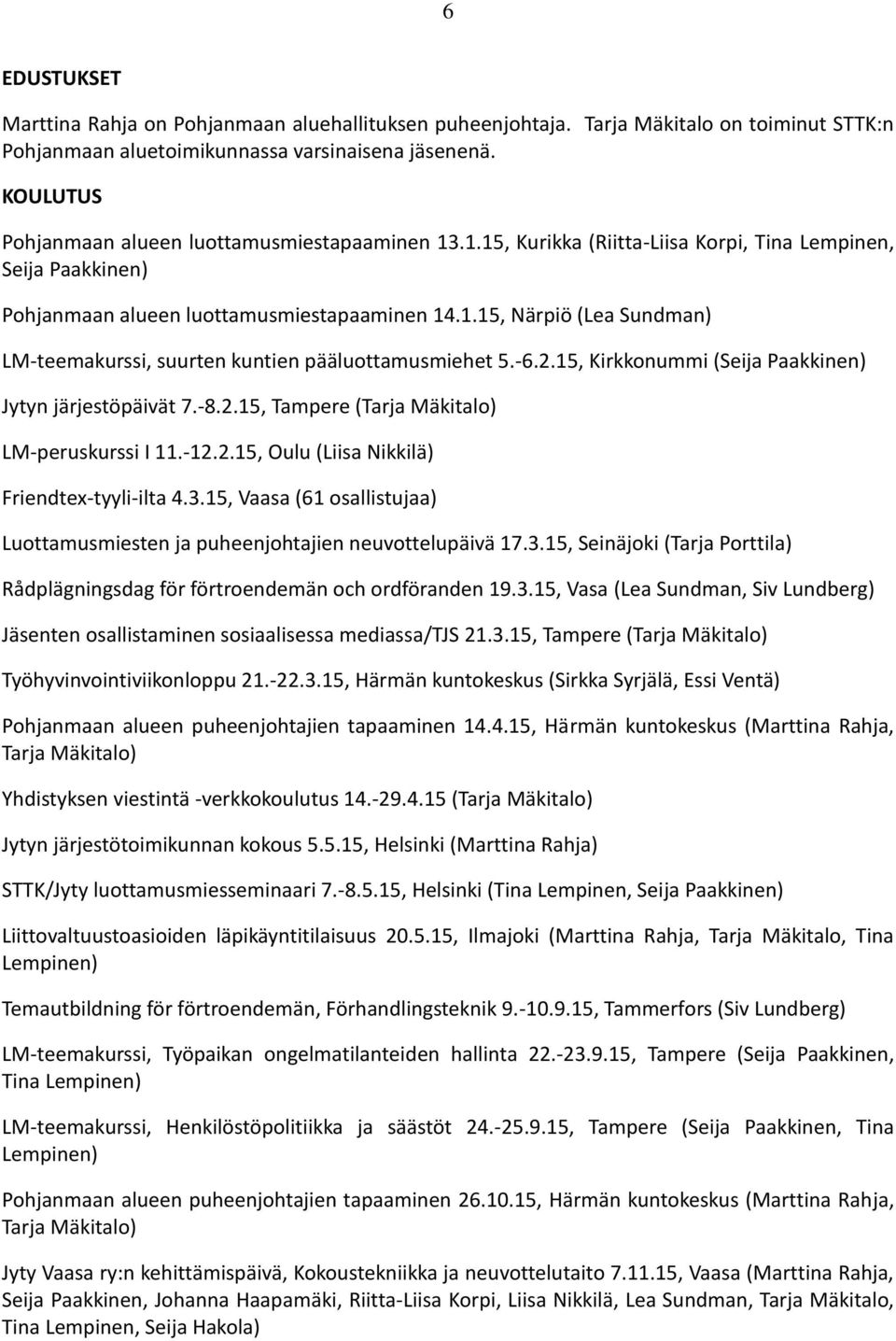 -6.2.15, Kirkkonummi (Seija Paakkinen) Jytyn järjestöpäivät 7.-8.2.15, Tampere (Tarja Mäkitalo) LM-peruskurssi I 11.-12.2.15, Oulu (Liisa Nikkilä) Friendtex-tyyli-ilta 4.3.