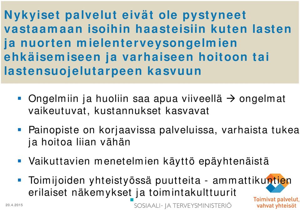 vaikeutuvat, kustannukset kasvavat Painopiste on korjaavissa palveluissa, varhaista tukea ja hoitoa liian vähän