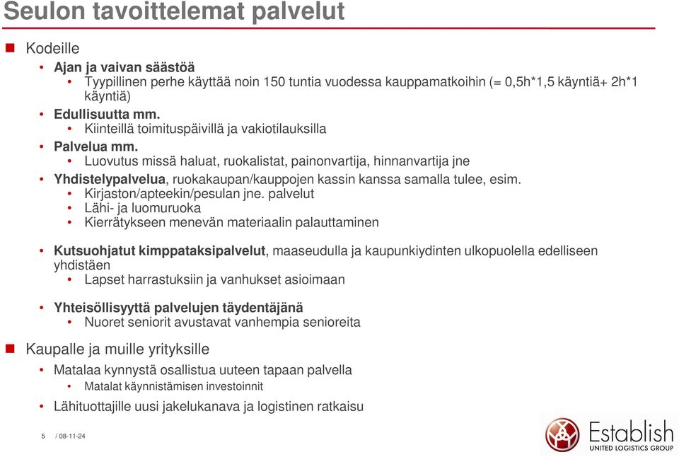 Luovutus missä haluat, ruokalistat, painonvartija, hinnanvartija jne Yhdistelypalvelua, ruokakaupan/kauppojen kassin kanssa samalla tulee, esim. Kirjaston/apteekin/pesulan jne.