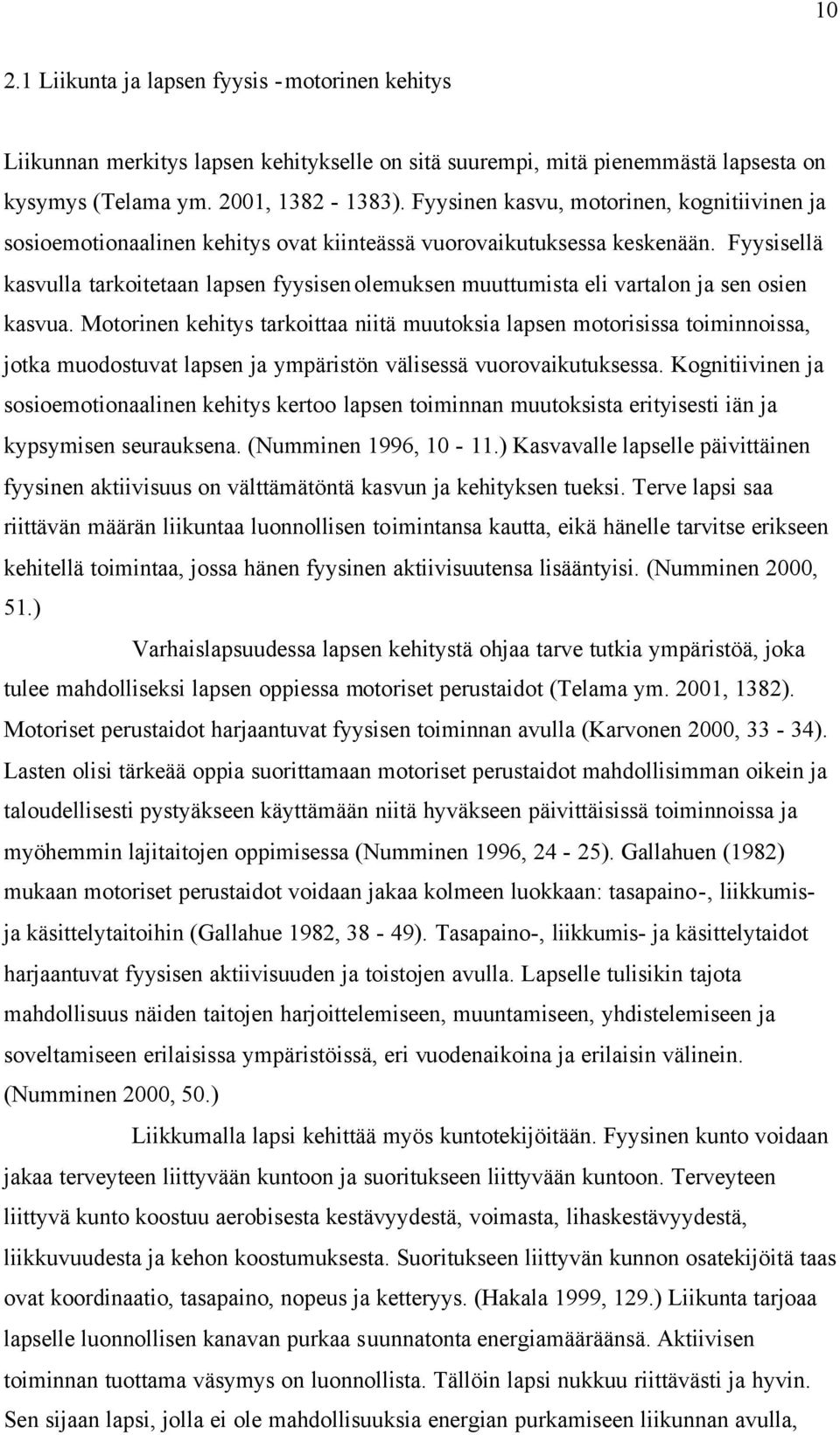 Fyysisellä kasvulla tarkoitetaan lapsen fyysisen olemuksen muuttumista eli vartalon ja sen osien kasvua.