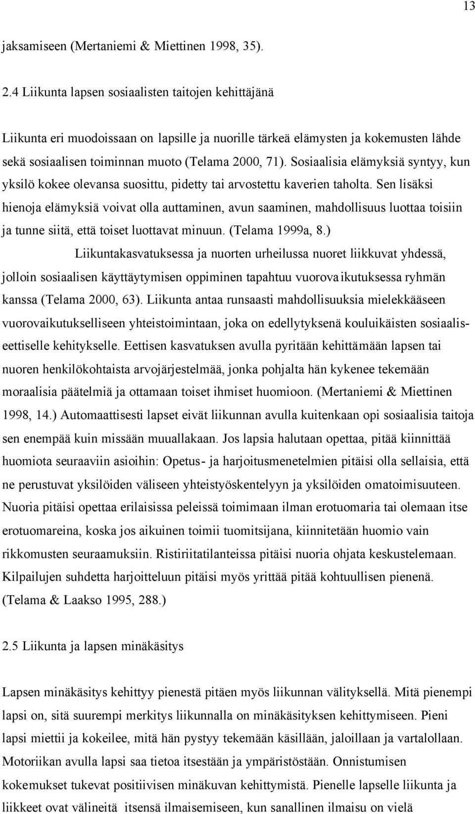 Sosiaalisia elämyksiä syntyy, kun yksilö kokee olevansa suosittu, pidetty tai arvostettu kaverien taholta.