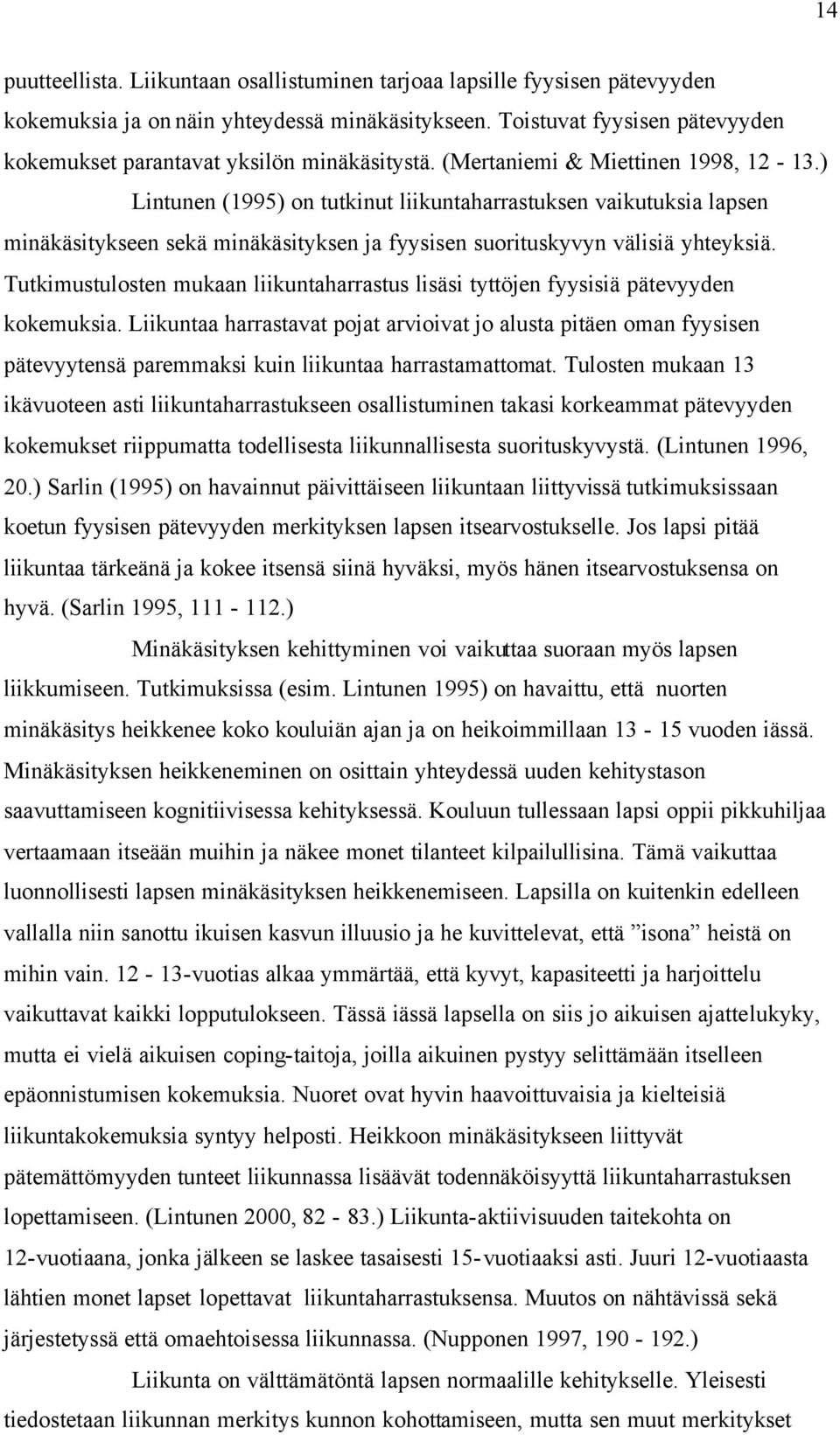 ) Lintunen (1995) on tutkinut liikuntaharrastuksen vaikutuksia lapsen minäkäsitykseen sekä minäkäsityksen ja fyysisen suorituskyvyn välisiä yhteyksiä.