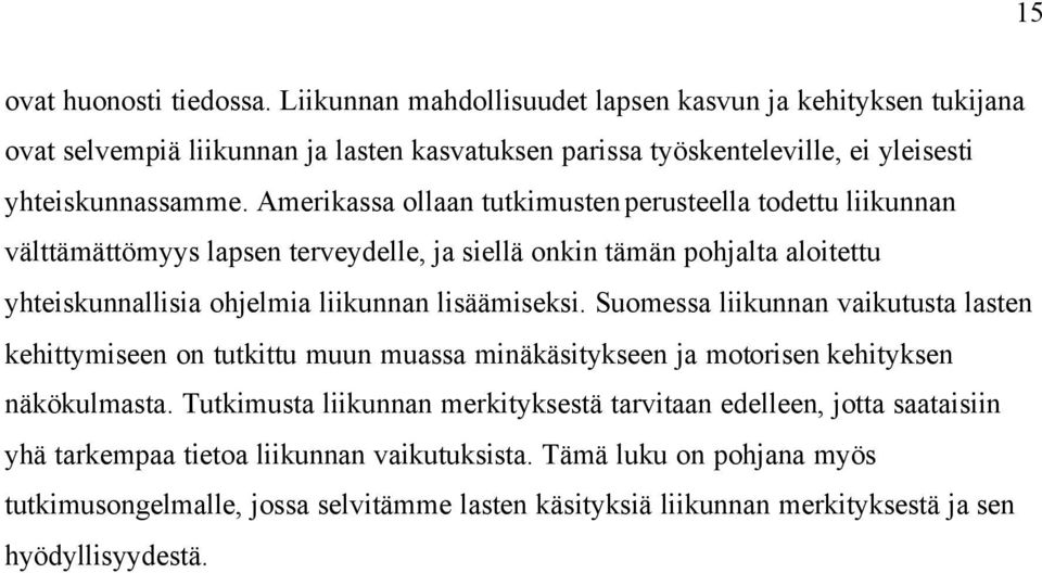 Amerikassa ollaan tutkimusten perusteella todettu liikunnan välttämättömyys lapsen terveydelle, ja siellä onkin tämän pohjalta aloitettu yhteiskunnallisia ohjelmia liikunnan lisäämiseksi.