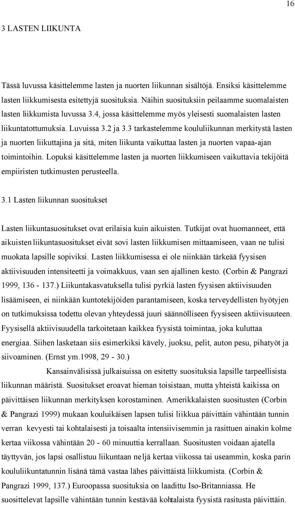 3 tarkastelemme koululiikunnan merkitystä lasten ja nuorten liikuttajina ja sitä, miten liikunta vaikuttaa lasten ja nuorten vapaa-ajan toimintoihin.