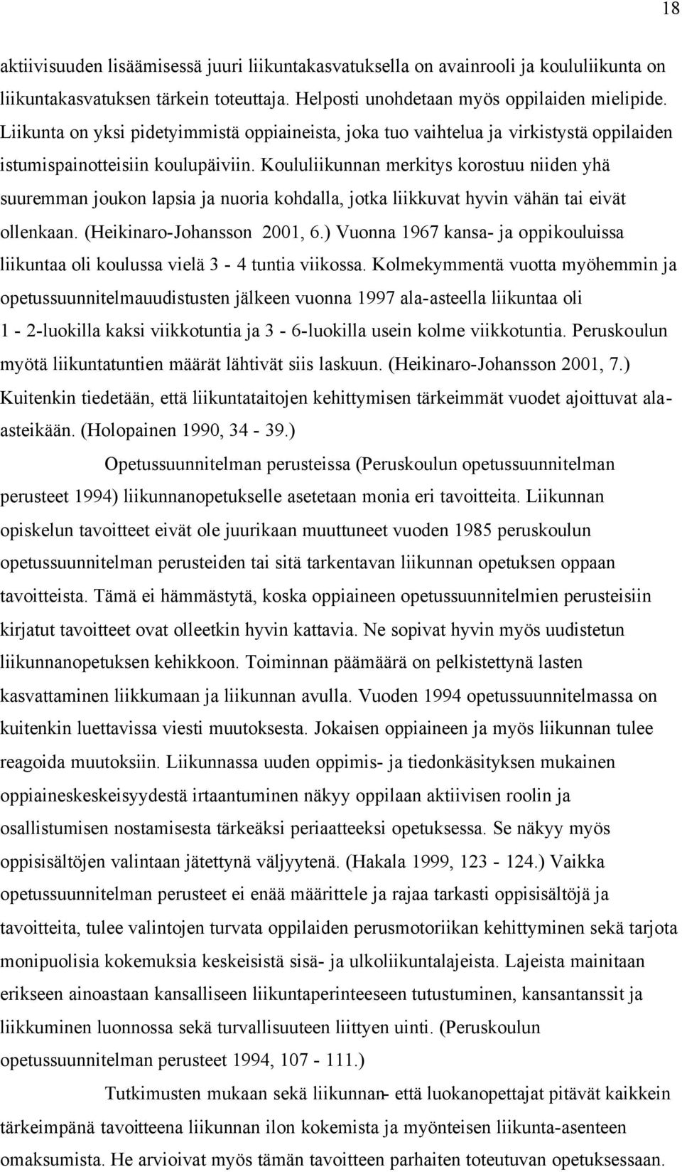Koululiikunnan merkitys korostuu niiden yhä suuremman joukon lapsia ja nuoria kohdalla, jotka liikkuvat hyvin vähän tai eivät ollenkaan. (Heikinaro-Johansson 2001, 6.