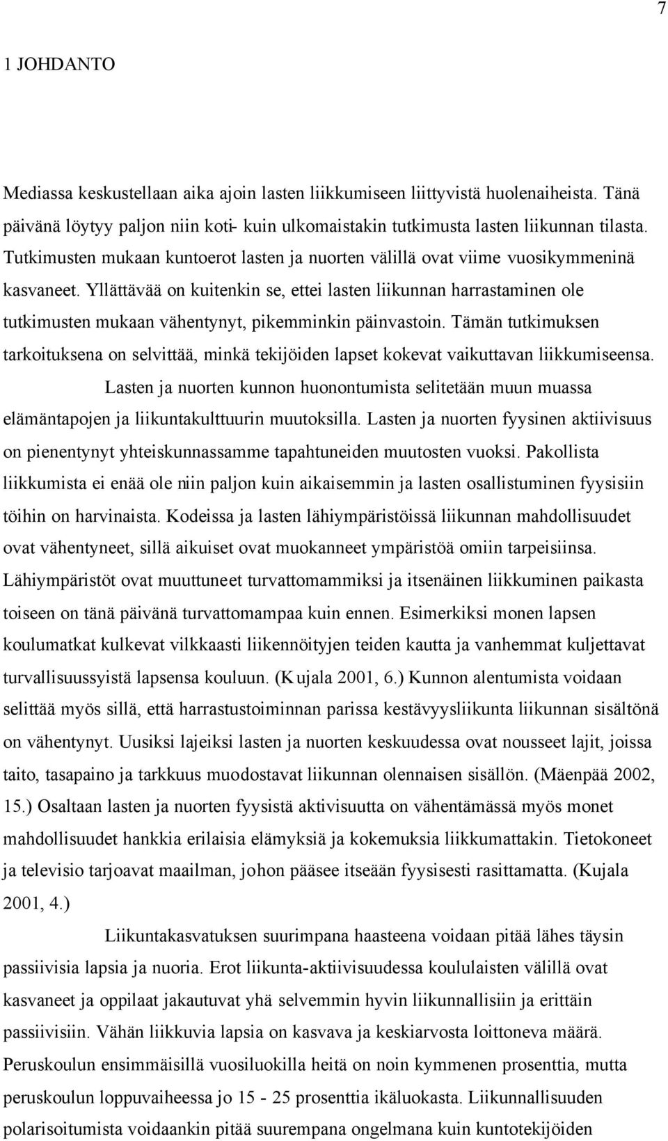 Yllättävää on kuitenkin se, ettei lasten liikunnan harrastaminen ole tutkimusten mukaan vähentynyt, pikemminkin päinvastoin.
