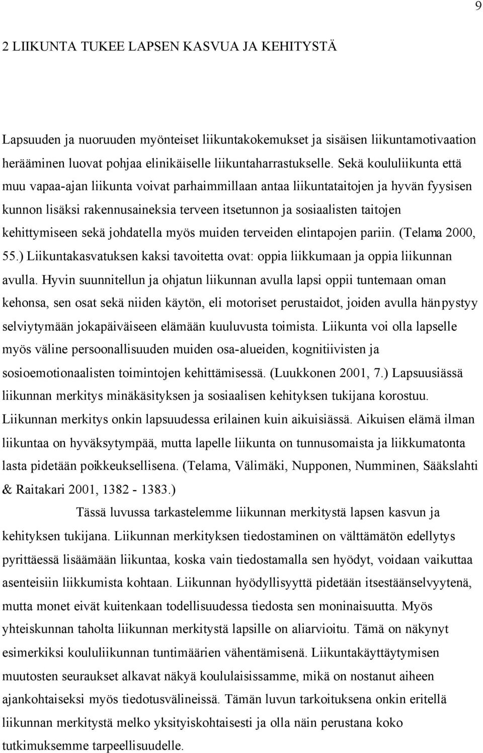 kehittymiseen sekä johdatella myös muiden terveiden elintapojen pariin. (Telama 2000, 55.) Liikuntakasvatuksen kaksi tavoitetta ovat: oppia liikkumaan ja oppia liikunnan avulla.