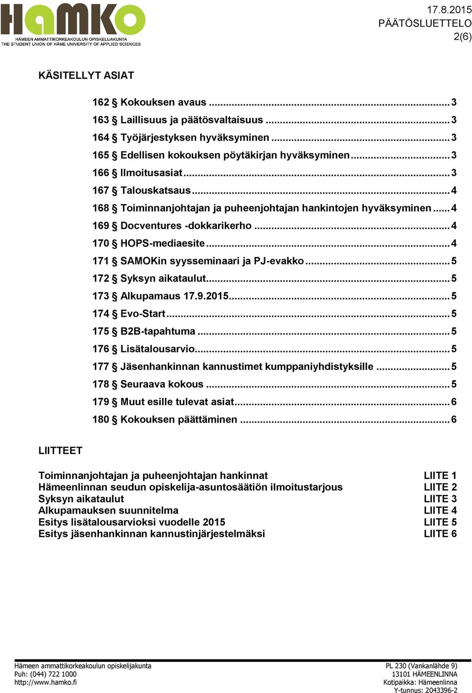 .. 5 172 Syksyn aikataulut... 5 173 Alkupamaus 17.9.2015... 5 174 Evo-Start... 5 175 B2B-tapahtuma... 5 176 Lisätalousarvio... 5 177 Jäsenhankinnan kannustimet kumppaniyhdistyksille.