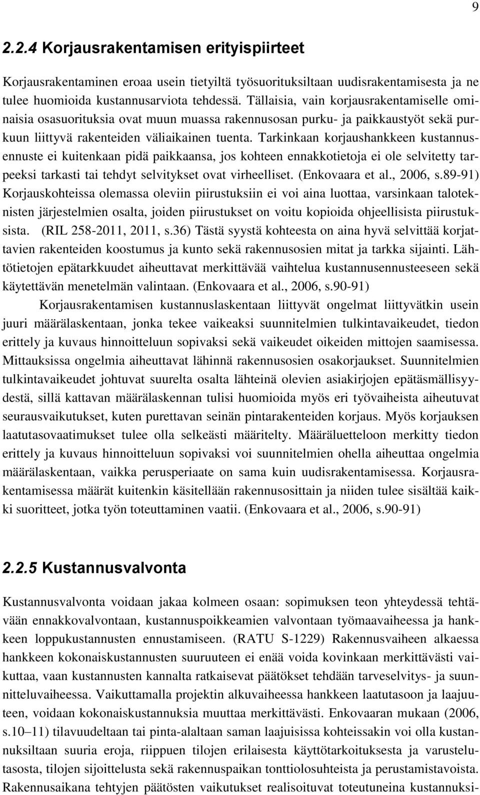 Tarkinkaan korjaushankkeen kustannusennuste ei kuitenkaan pidä paikkaansa, jos kohteen ennakkotietoja ei ole selvitetty tarpeeksi tarkasti tai tehdyt selvitykset ovat virheelliset. (Enkovaara et al.