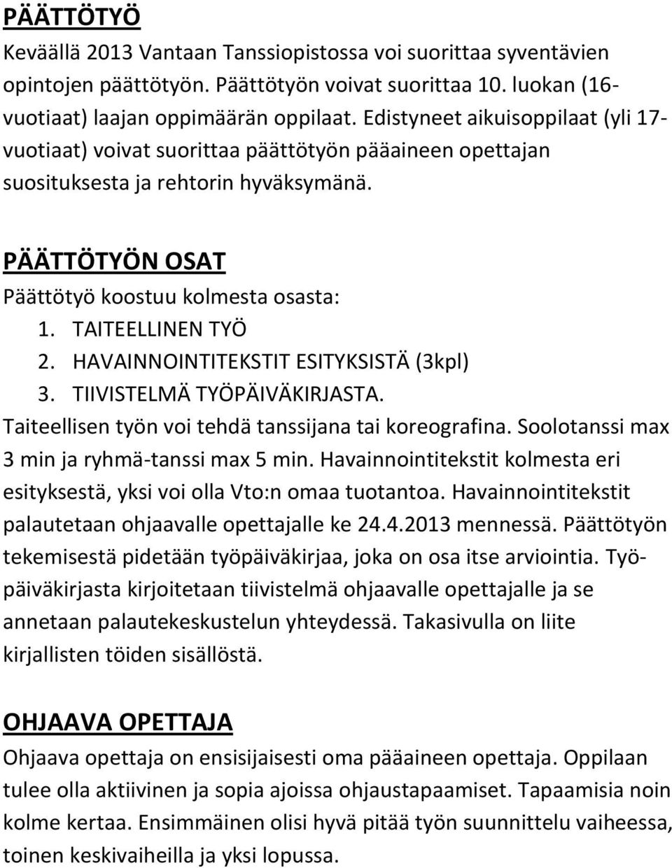 TAITEELLINEN TYÖ 2. HAVAINNOINTITEKSTIT ESITYKSISTÄ (3kpl) 3. TIIVISTELMÄ TYÖPÄIVÄKIRJASTA. Taiteellisen työn voi tehdä tanssijana tai koreografina. Soolotanssi max 3 min ja ryhmä-tanssi max 5 min.