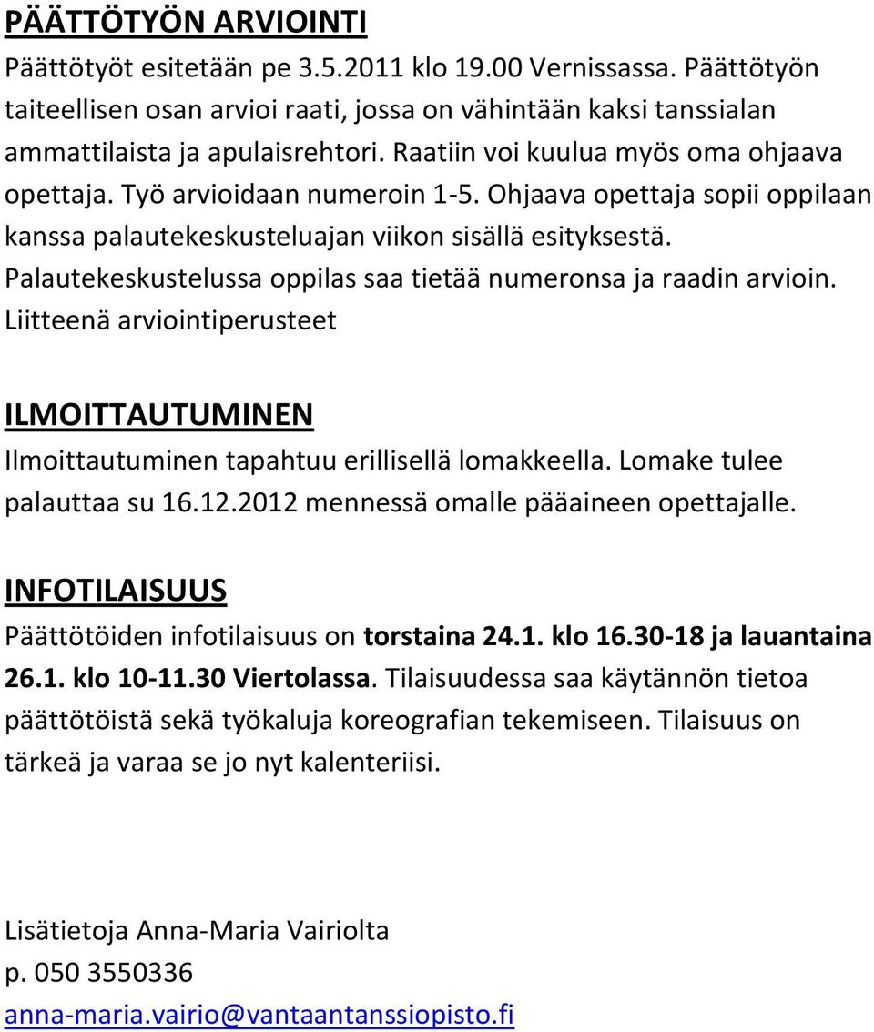 Palautekeskustelussa oppilas saa tietää numeronsa ja raadin arvioin. Liitteenä arviointiperusteet ILMOITTAUTUMINEN Ilmoittautuminen tapahtuu erillisellä lomakkeella. Lomake tulee palauttaa su 16.12.