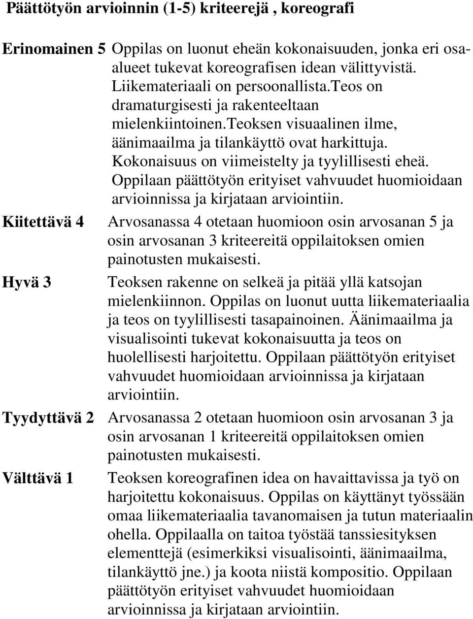 Oppilaan päättötyön erityiset vahvuudet huomioidaan arvioinnissa ja kirjataan arviointiin.