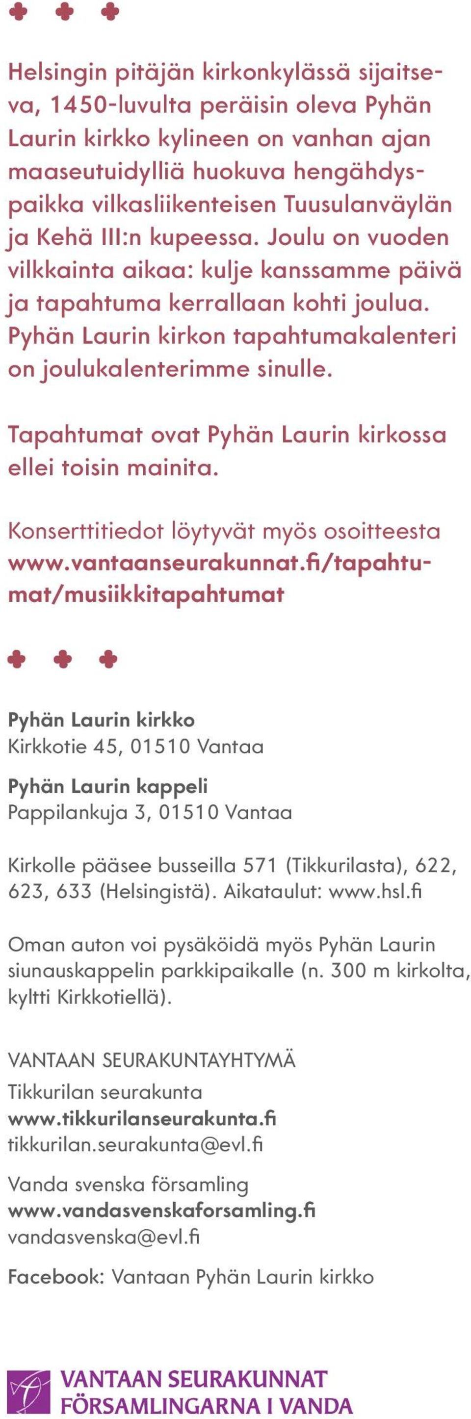 Tapahtumat ovat Pyhän Laurin kirkossa ellei toisin mainita. Konserttitiedot löytyvät myös osoitteesta www.vantaanseurakunnat.