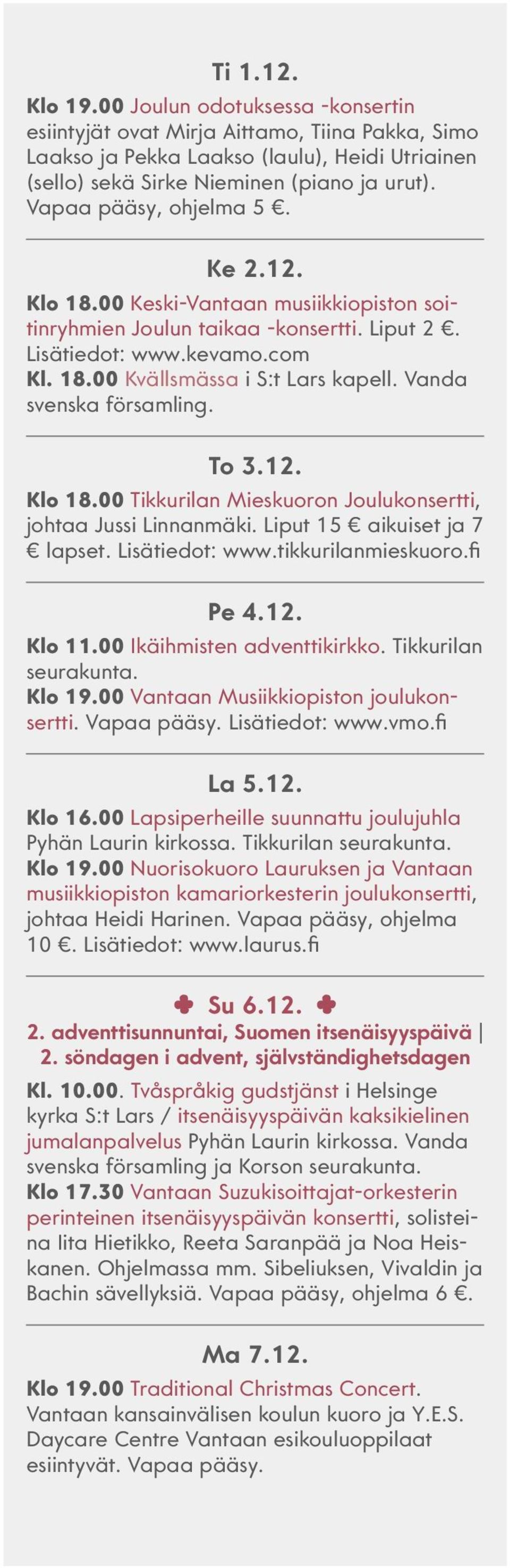 Vanda svenska församling. To 3.12. Klo 18.00 Tikkurilan Mieskuoron Joulukonsertti, johtaa Jussi Linnanmäki. Liput 15 aikuiset ja 7 lapset. Lisätiedot: www.tikkurilanmieskuoro.fi Pe 4.12. Klo 11.