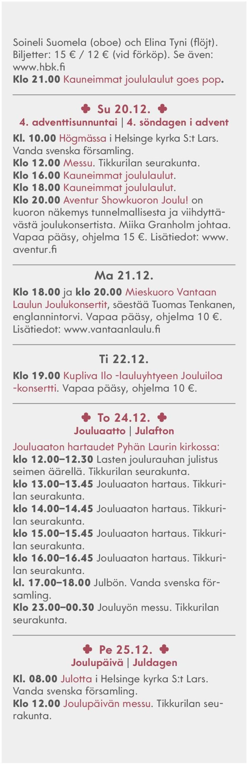 on kuoron näkemys tunnelmallisesta ja viihdyttävästä joulukonsertista. Miika Granholm johtaa. Vapaa pääsy, ohjelma 15. Lisätiedot: www. aventur.fi Ma 21.12. Klo 18.00 ja klo 20.