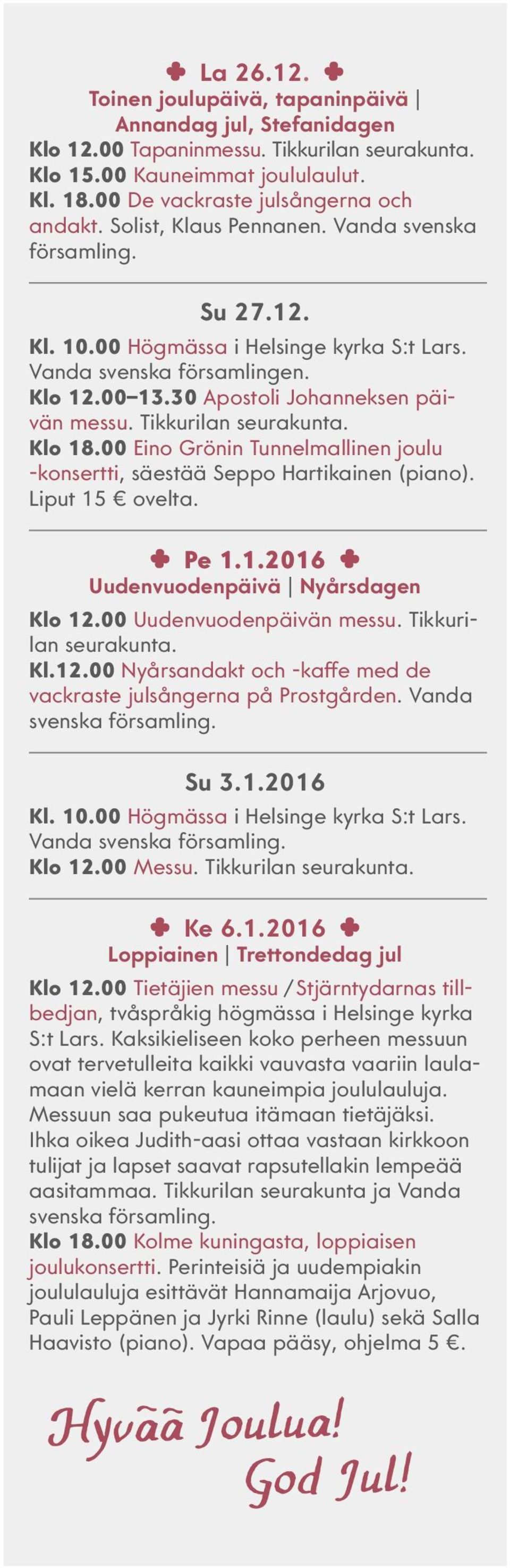 Tikkurilan Klo 18.00 Eino Grönin Tunnelmallinen joulu -konsertti, säestää Seppo Hartikainen (piano). Liput 15 ovelta. Pe 1.1.2016 Uudenvuodenpäivä Nyårsdagen Klo 12.00 Uudenvuodenpäivän messu.