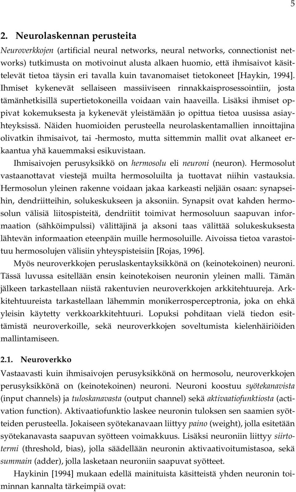 Lisäksi ihmiset oppivat kokemuksesta ja kykenevät yleistämään jo opittua tietoa uusissa asiayhteyksissä.