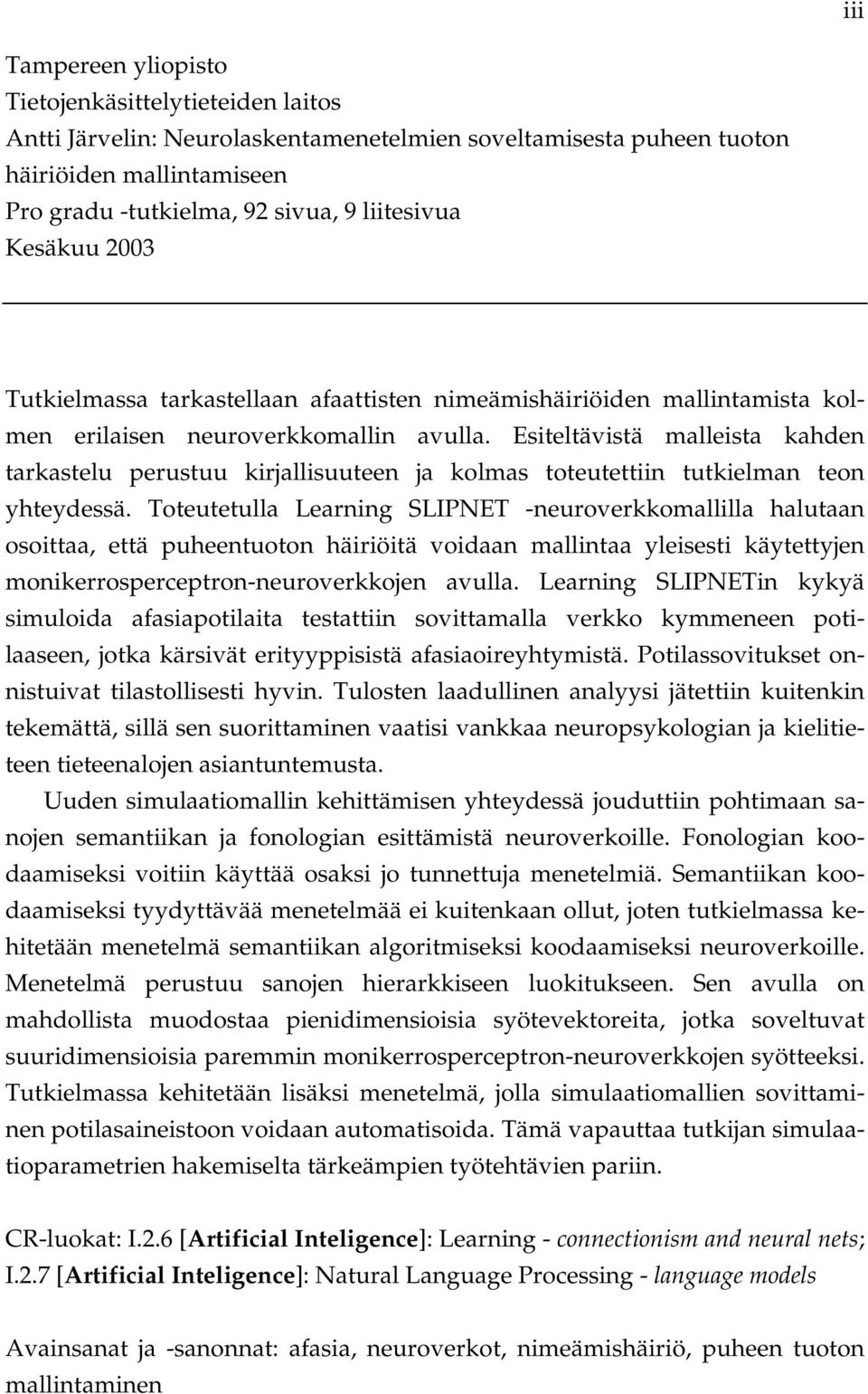 Esiteltävistä malleista kahden tarkastelu perustuu kirjallisuuteen ja kolmas toteutettiin tutkielman teon yhteydessä.