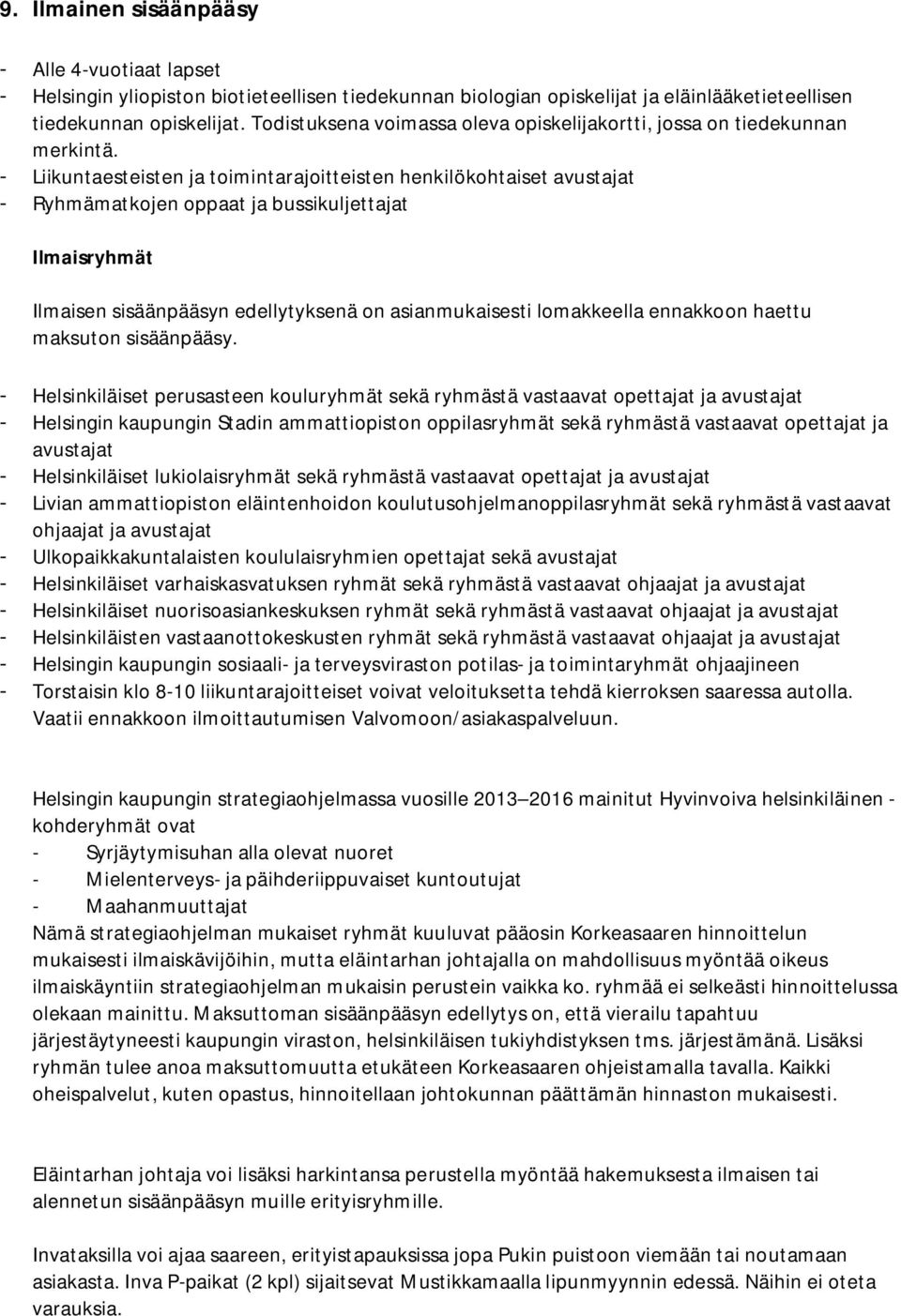 - Liikuntaesteisten ja toimintarajoitteisten henkilökohtaiset avustajat - Ryhmämatkojen oppaat ja bussikuljettajat Ilmaisryhmät Ilmaisen sisäänpääsyn edellytyksenä on asianmukaisesti lomakkeella