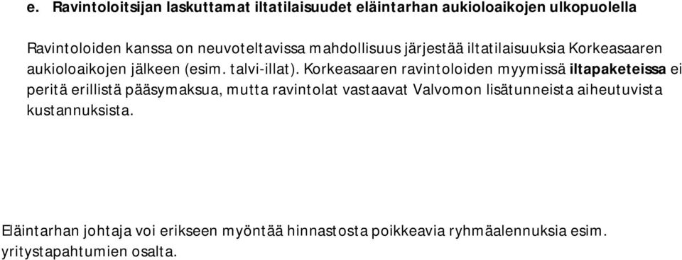 Korkeasaaren ravintoloiden myymissä iltapaketeissa ei peritä erillistä pääsymaksua, mutta ravintolat vastaavat Valvomon