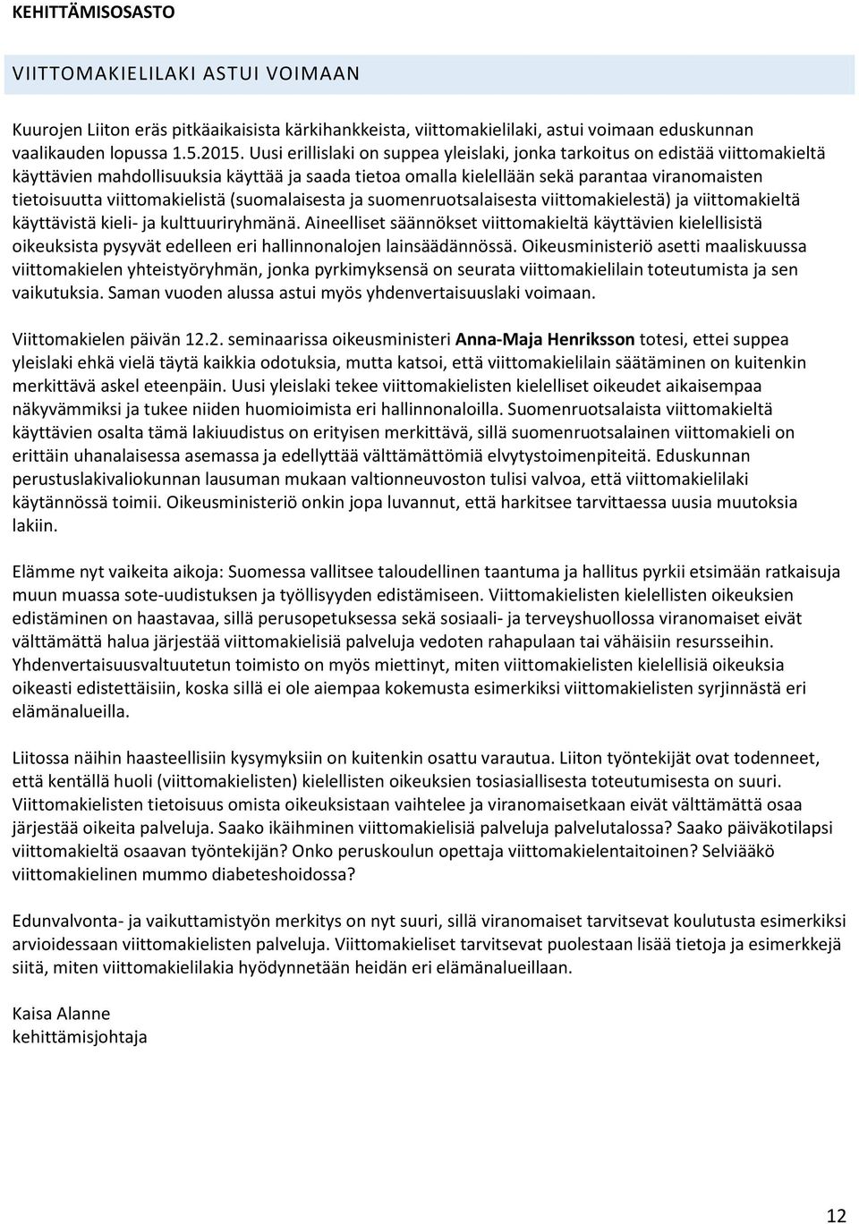 viittomakielistä (suomalaisesta ja suomenruotsalaisesta viittomakielestä) ja viittomakieltä käyttävistä kieli- ja kulttuuriryhmänä.