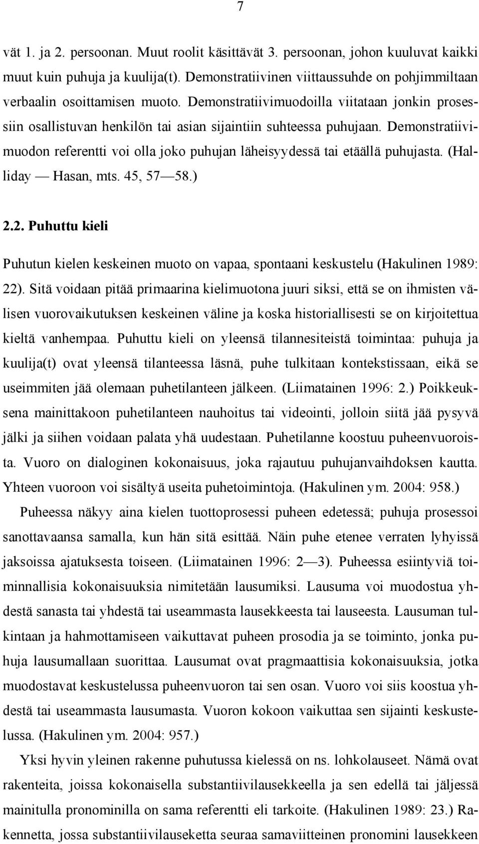 Demonstratiivimuodon referentti voi olla joko puhujan läheisyydessä tai etäällä puhujasta. (Halliday Hasan, mts. 45, 57 58.) 2.