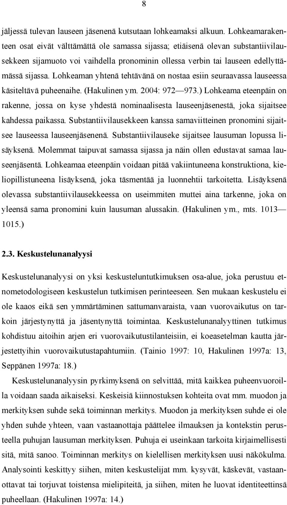 Lohkeaman yhtenä tehtävänä on nostaa esiin seuraavassa lauseessa käsiteltävä puheenaihe. (Hakulinen ym. 2004: 972 973.