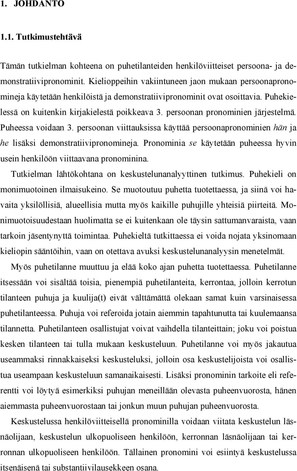 persoonan pronominien järjestelmä. Puheessa voidaan 3. persoonan viittauksissa käyttää persoonapronominien hän ja he lisäksi demonstratiivipronomineja.