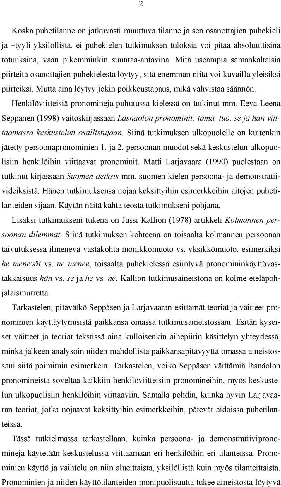 Mutta aina löytyy jokin poikkeustapaus, mikä vahvistaa säännön. Henkilöviitteisiä pronomineja puhutussa kielessä on tutkinut mm.