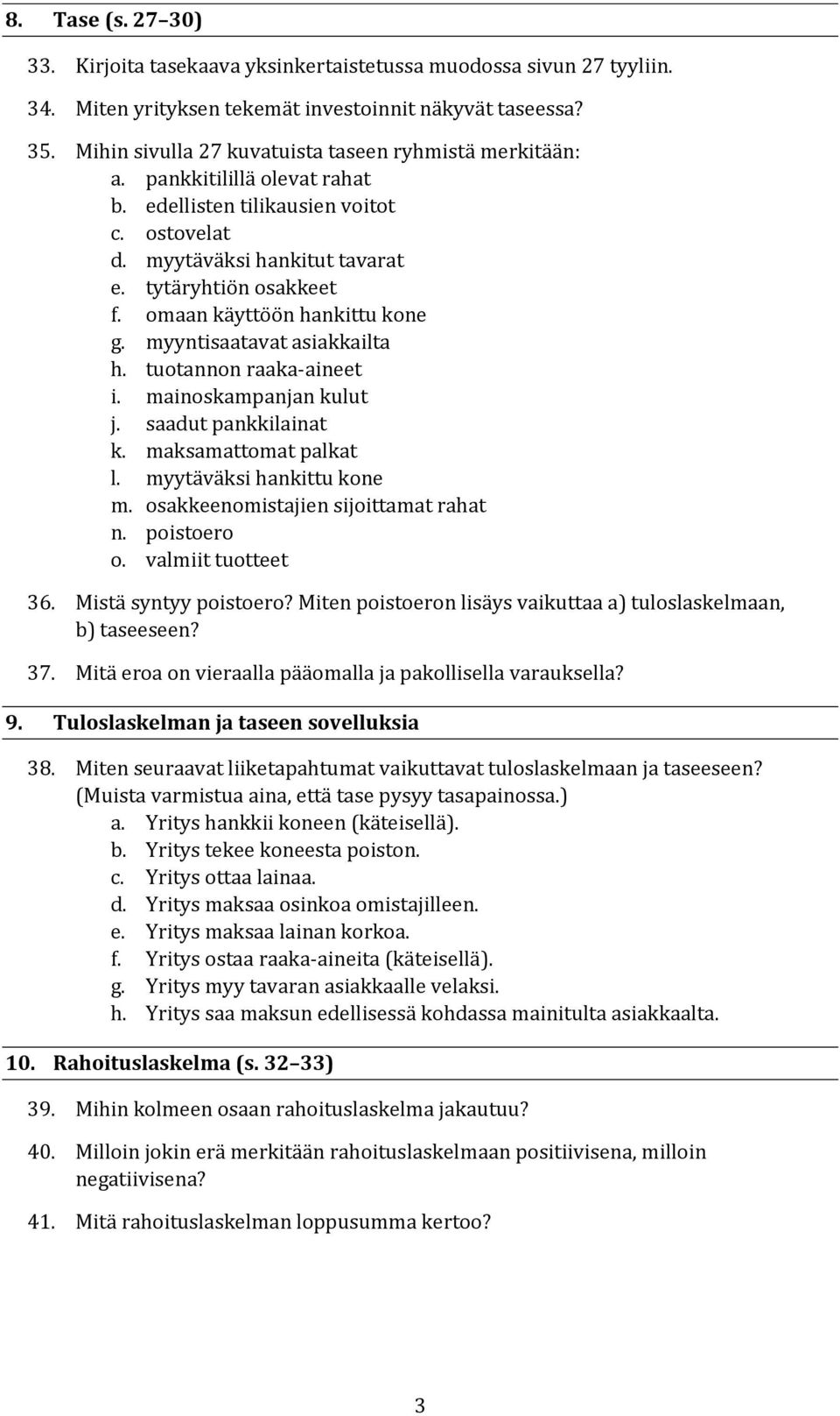 omaan käyttöön hankittu kone g. myyntisaatavat asiakkailta h. tuotannon raaka-aineet i. mainoskampanjan kulut j. saadut pankkilainat k. maksamattomat palkat l. myytäväksi hankittu kone m.