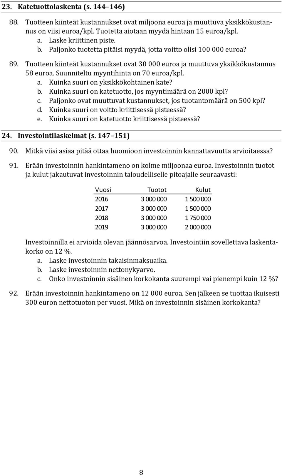 Suunniteltu myyntihinta on 70 euroa/kpl. a. Kuinka suuri on yksikkökohtainen kate? b. Kuinka suuri on katetuotto, jos myyntimäärä on 2000 kpl? c.