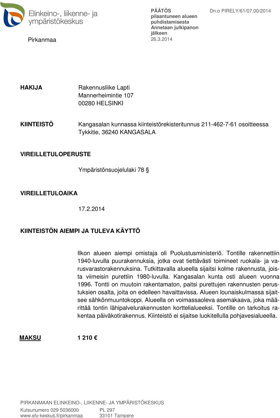 Tontille rakennettiin 1940-luvulla puurakennuksia, jotka ovat tiettävästi toimineet ruokala- ja varusvarastorakennuksina.