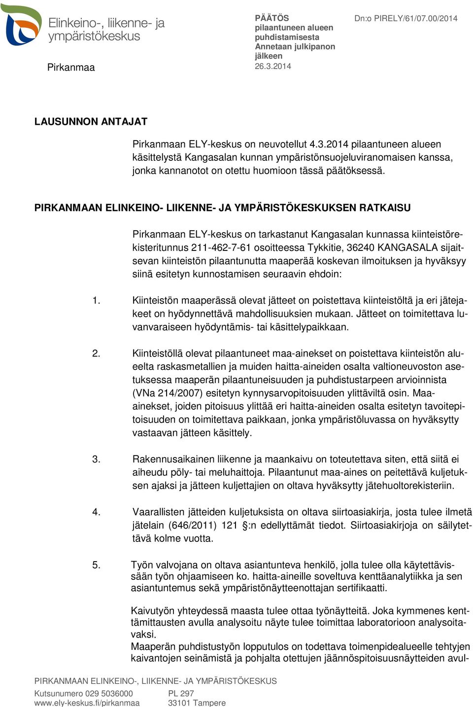 sijaitsevan kiinteistön pilaantunutta maaperää koskevan ilmoituksen ja hyväksyy siinä esitetyn kunnostamisen seuraavin ehdoin: 1.