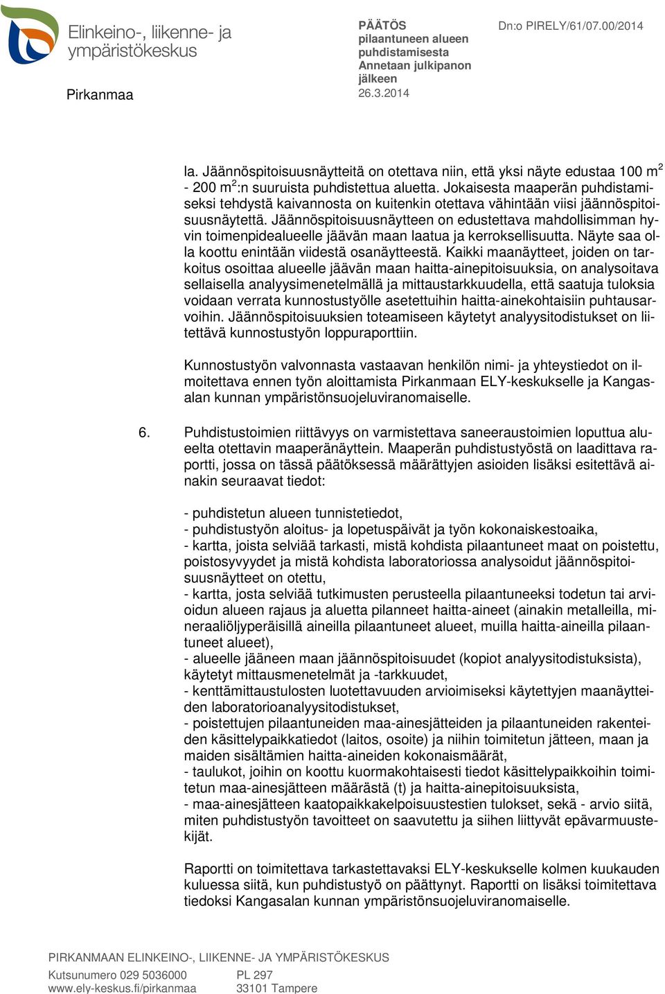 Jäännöspitoisuusnäytteen on edustettava mahdollisimman hyvin toimenpidealueelle jäävän maan laatua ja kerroksellisuutta. Näyte saa olla koottu enintään viidestä osanäytteestä.