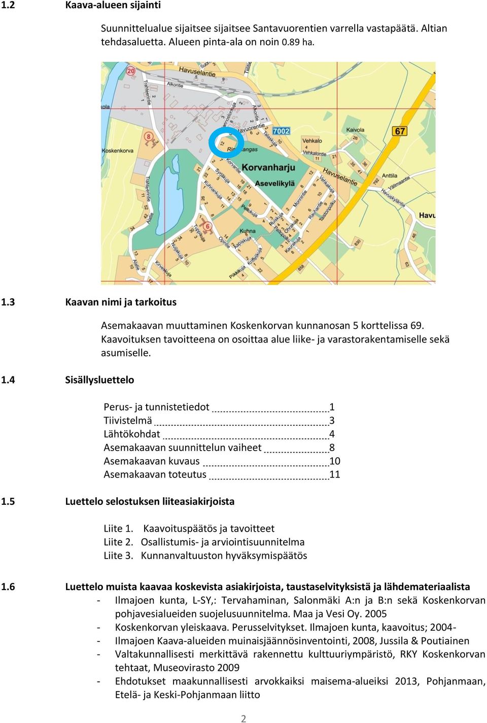 Perus- ja tunnistetiedot 1 Tiivistelmä 3 Lähtökohdat 4 Asemakaavan suunnittelun vaiheet 8 Asemakaavan kuvaus 10 Asemakaavan toteutus 11 1.5 Luettelo selostuksen liiteasiakirjoista Liite 1.