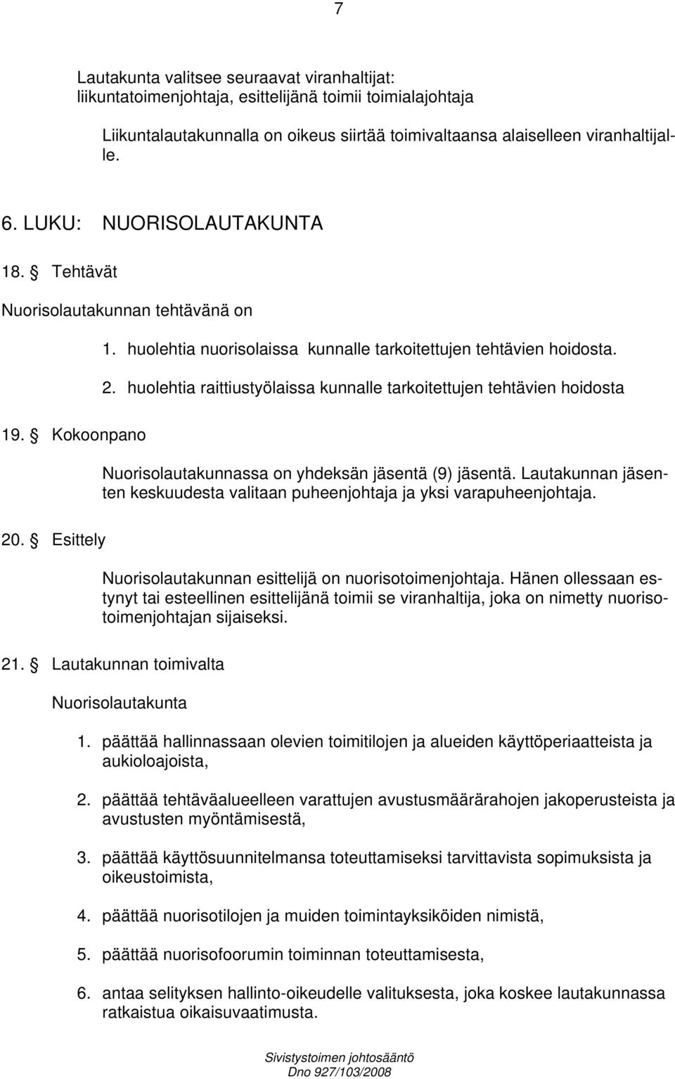 huolehtia raittiustyölaissa kunnalle tarkoitettujen tehtävien hoidosta 19. Kokoonpano Nuorisolautakunnassa on yhdeksän jäsentä (9) jäsentä.