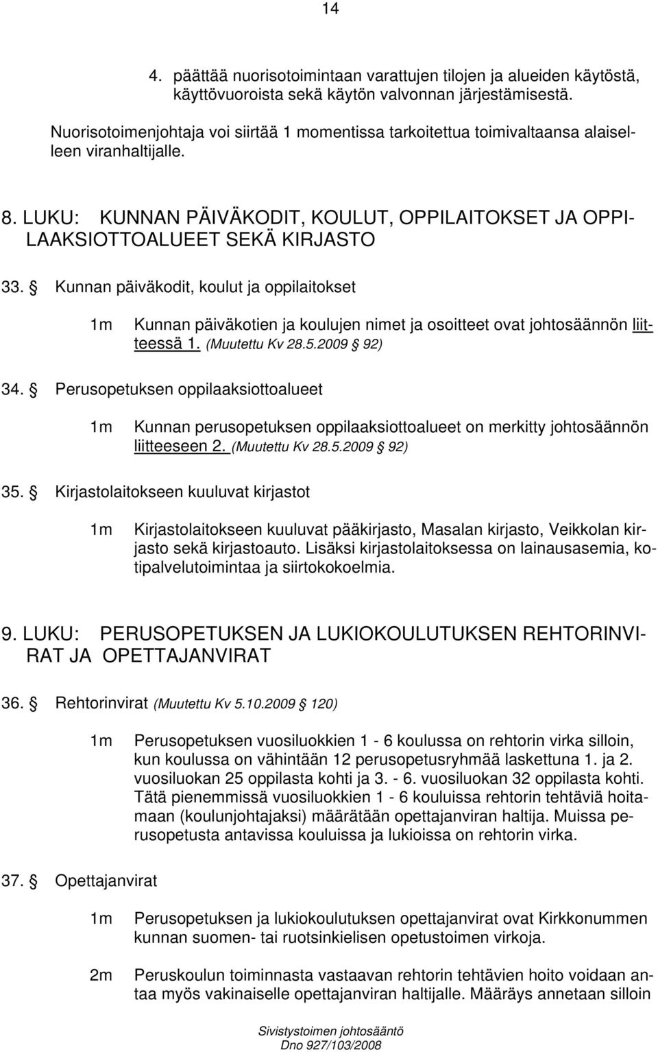 Kunnan päiväkodit, koulut ja oppilaitokset 1m Kunnan päiväkotien ja koulujen nimet ja osoitteet ovat johtosäännön liitteessä 1. (Muutettu Kv 28.5.2009 92) 34.