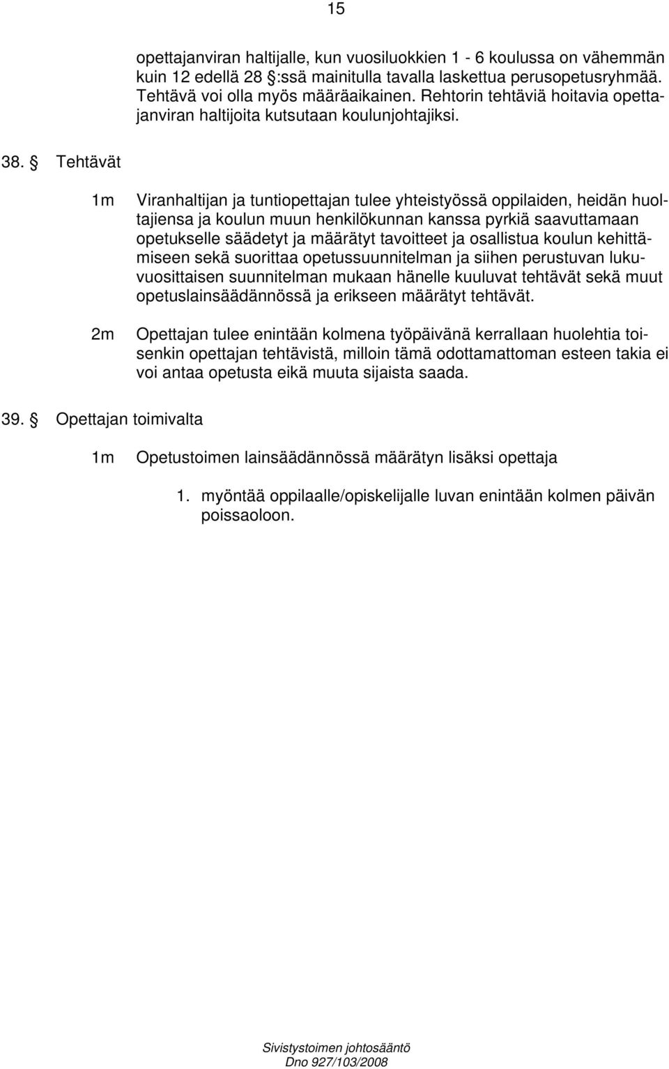 Tehtävät 1m 2m Viranhaltijan ja tuntiopettajan tulee yhteistyössä oppilaiden, heidän huoltajiensa ja koulun muun henkilökunnan kanssa pyrkiä saavuttamaan opetukselle säädetyt ja määrätyt tavoitteet