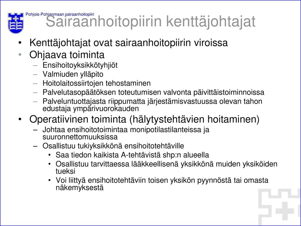 toiminta (hälytystehtävien hoitaminen) Johtaa ensihoitotoimintaa monipotilastilanteissa ja suuronnettomuuksissa Osallistuu tukiyksikkönä ensihoitotehtäville Saa tiedon kaikista