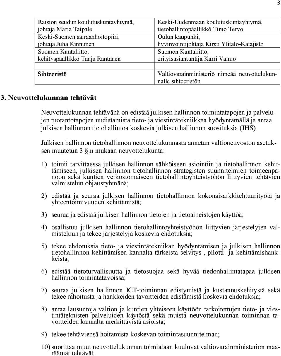 Neuvottelukunnan tehtävät Neuvottelukunnan tehtävänä on edistää julkisen hallinnon toimintatapojen ja palvelujen tuotantotapojen uudistamista tieto- ja viestintätekniikkaa hyödyntämällä ja antaa