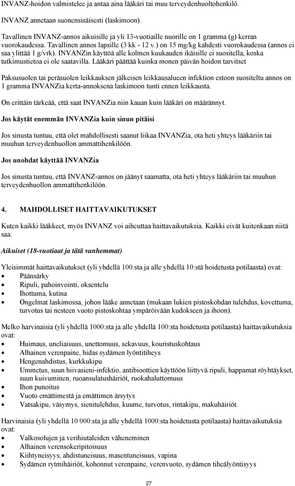 ) on 15 mg/kg kahdesti vuorokaudessa (annos ei saa ylittää 1 g/vrk). INVANZin käyttöä alle kolmen kuukauden ikäisille ei suositella, koska tutkimustietoa ei ole saatavilla.