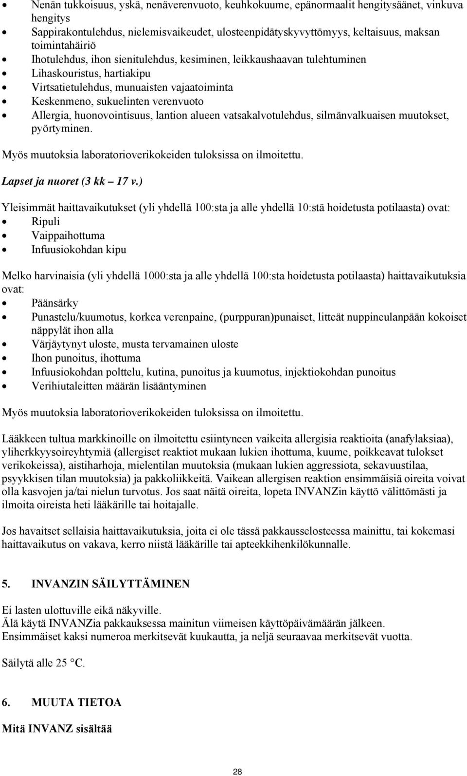 huonovointisuus, lantion alueen vatsakalvotulehdus, silmänvalkuaisen muutokset, pyörtyminen. Myös muutoksia laboratorioverikokeiden tuloksissa on ilmoitettu. Lapset ja nuoret (3 kk 17 v.